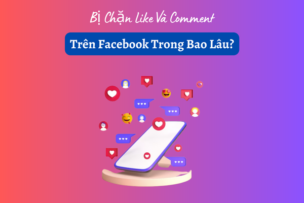 Thời gian bị chặn like và comment trên facebook trong bao lâu