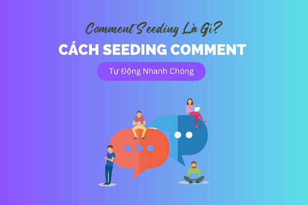 Tìm hiểu comment Seeding là gì? 